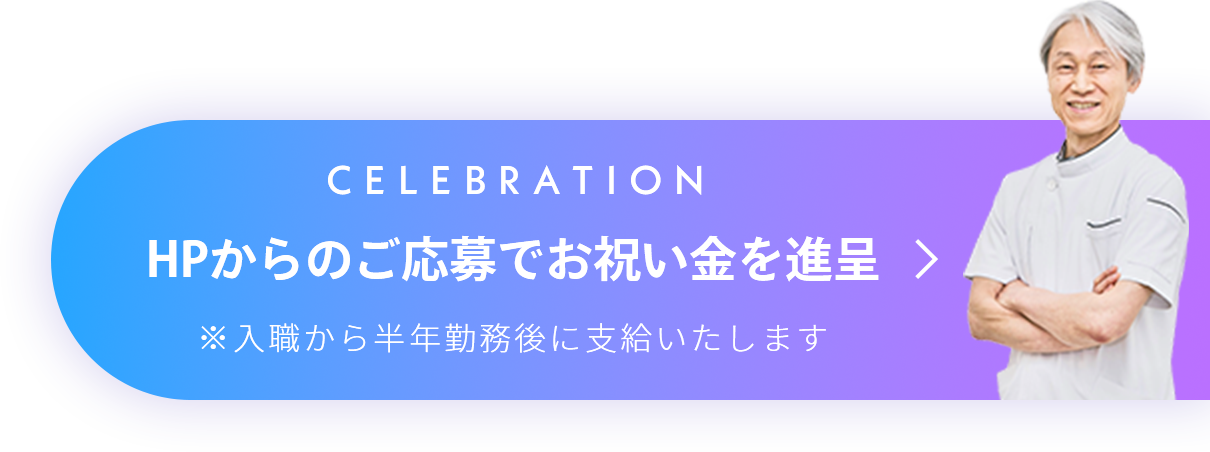 HPからのご応募でお祝い金を進呈※入職から半年勤務後に支給いたします